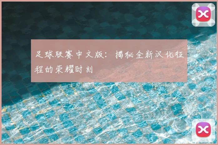 足球联赛中文版:揭秘全新汉化征程的荣耀时刻