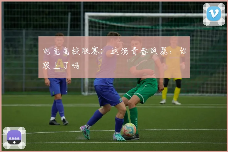 电竞高校联赛:这场青春风暴,你跟上了吗